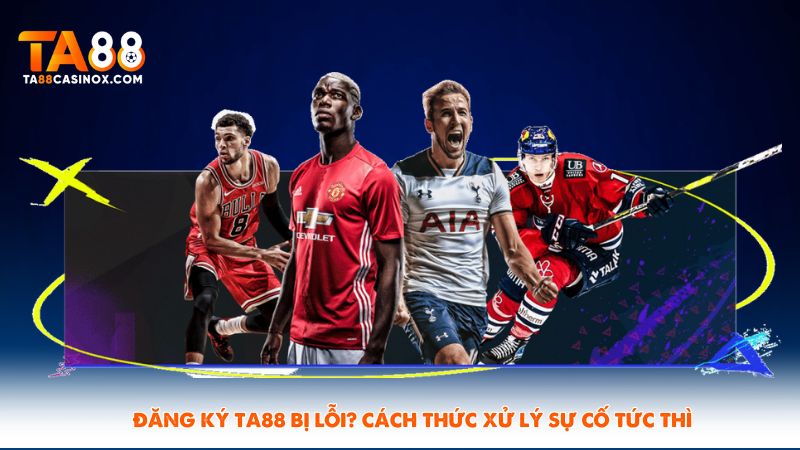 Đăng Ký Ta88 Bị Lỗi